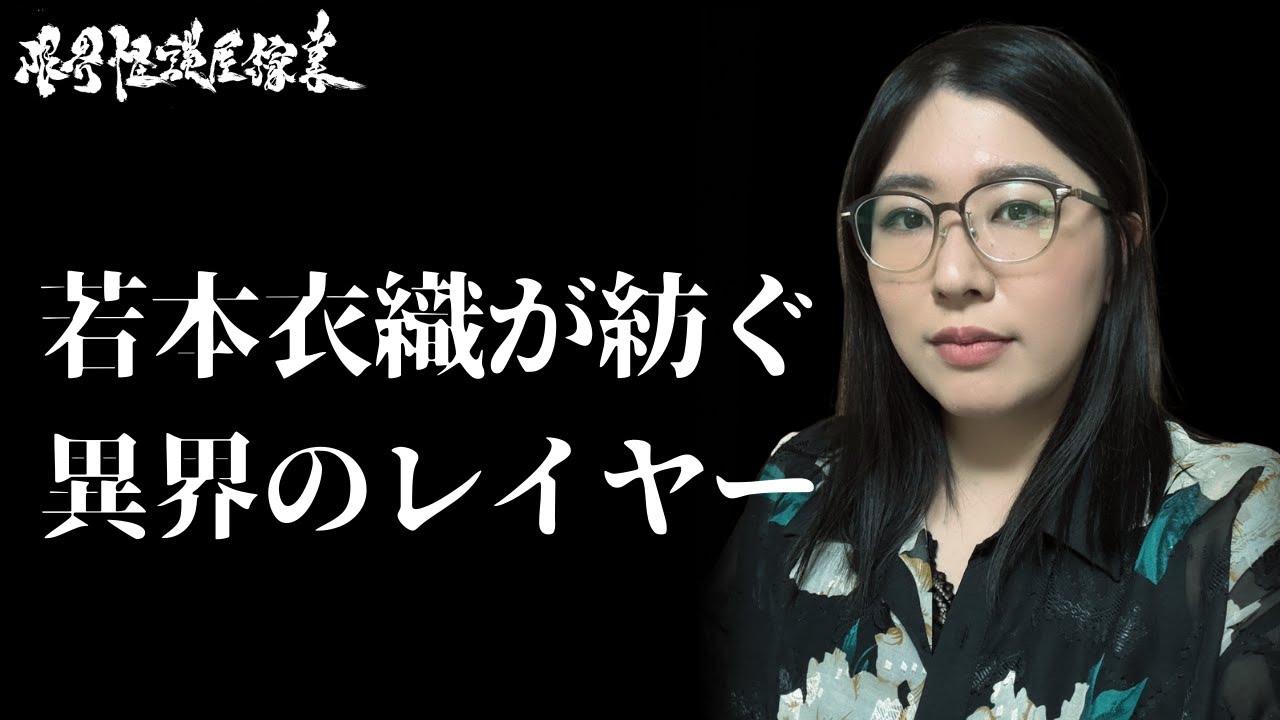 【怪談作家】若本衣織が紡ぐ異界のレイヤー｜限界怪談屋稼業