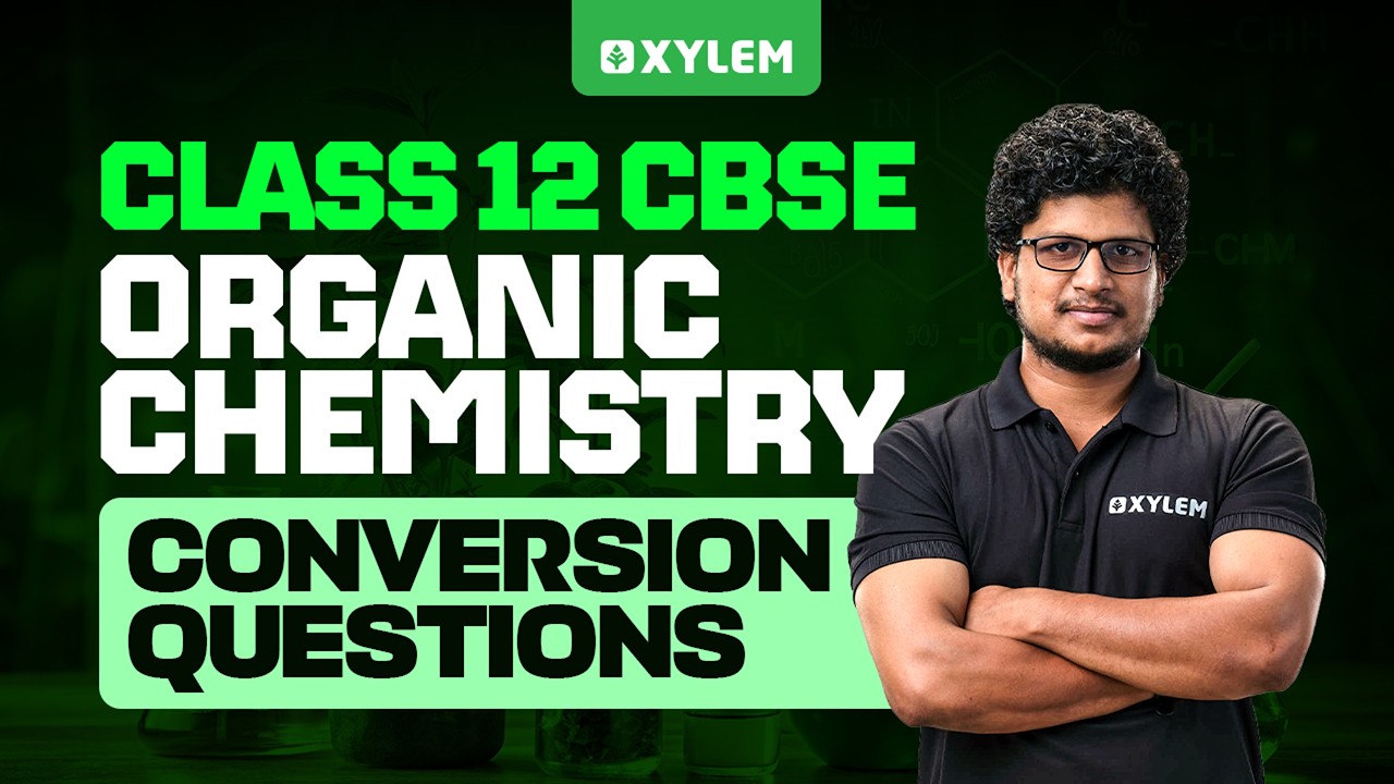 Class 12 CBSE Organic Chemistry | Conversion Questions | Xylem 12 CBSE