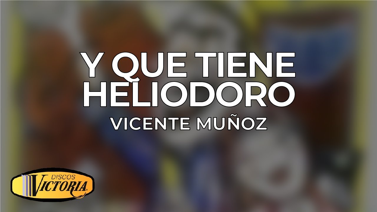 Vicente Mu&ntilde;oz - Y Que Tiene Heliodoro