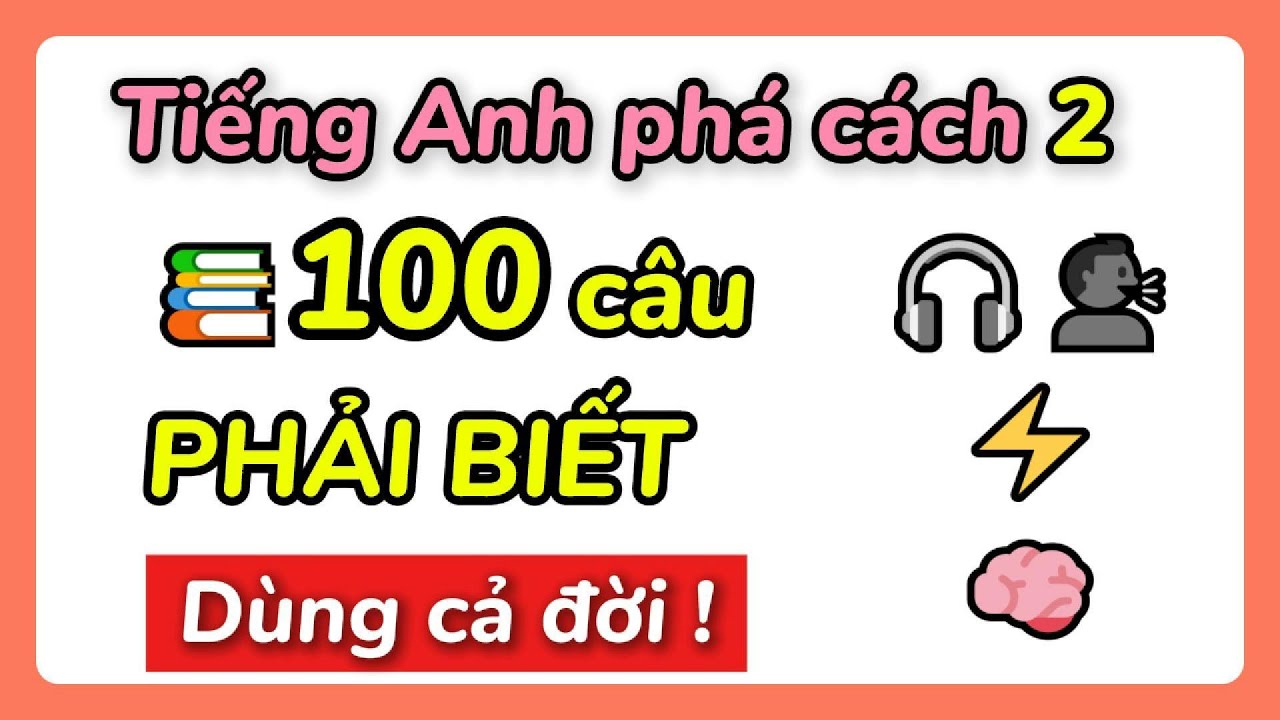 100 Câu Tiếng Anh Phải Biết – Dùng Cả Đời! | Tiếng Anh phá cách 2