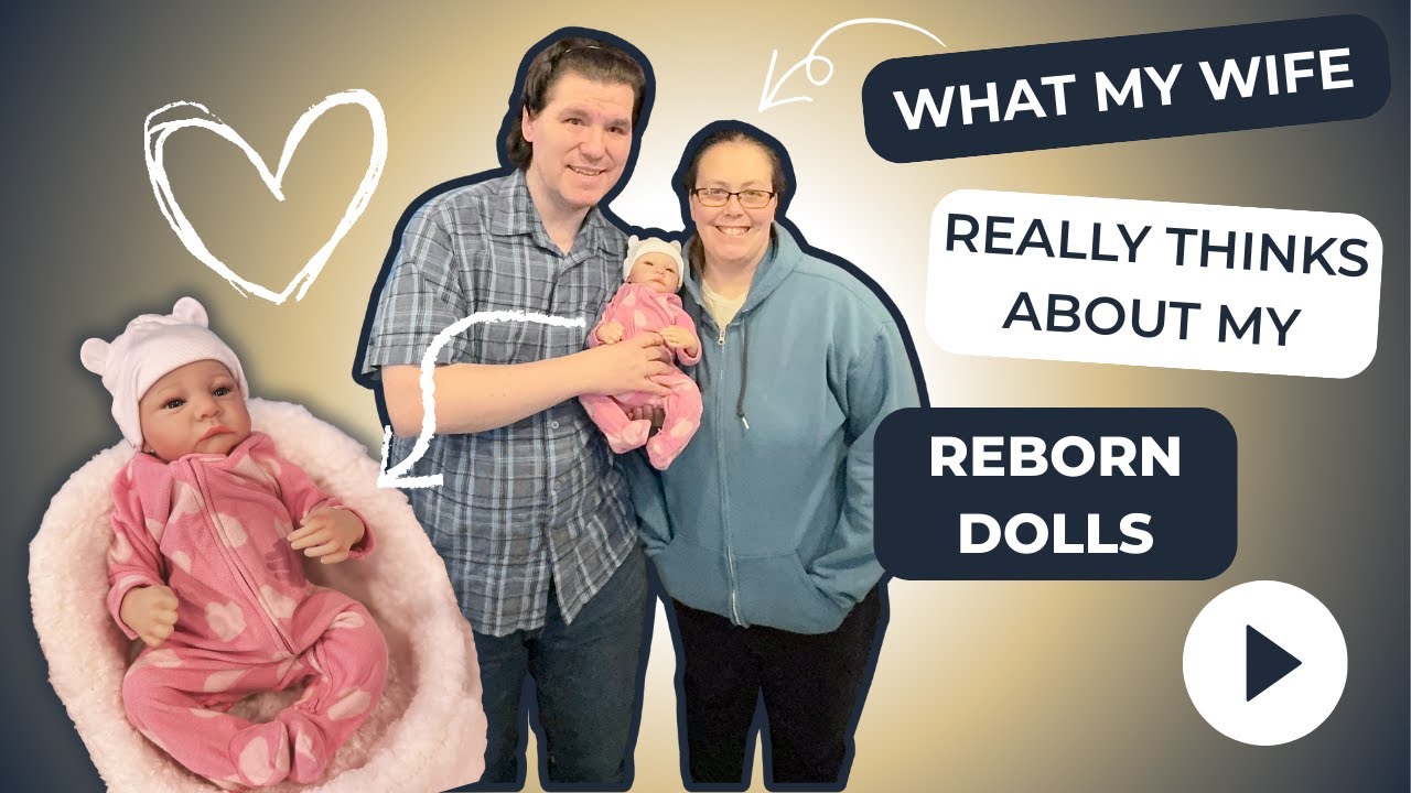 What My Wife Really Thinks of My Reborn Doll Hobby