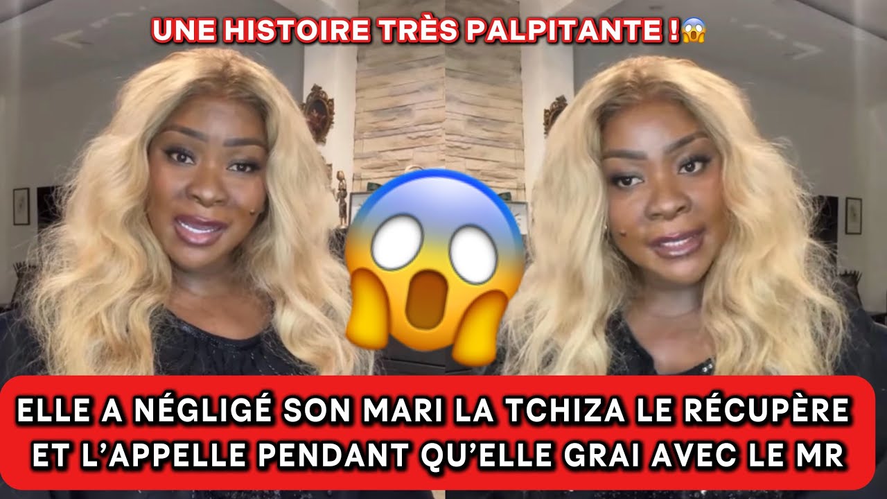 🚨ELLE A NÉGLIGÉ SON MARI LA TCHIZA LE RÉCUPÈRE ET L’APPEL PDT QU’ELLE GRAI AVEC LE MR | HAMOND CHIC