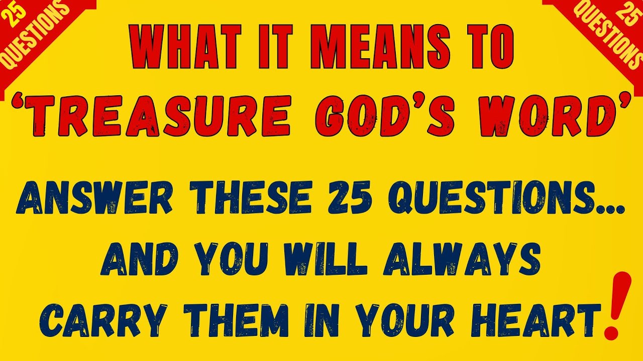 WHY WE TREASURE GOD'S WORDS IN OUR HEARTS! 25 QUESTIONS