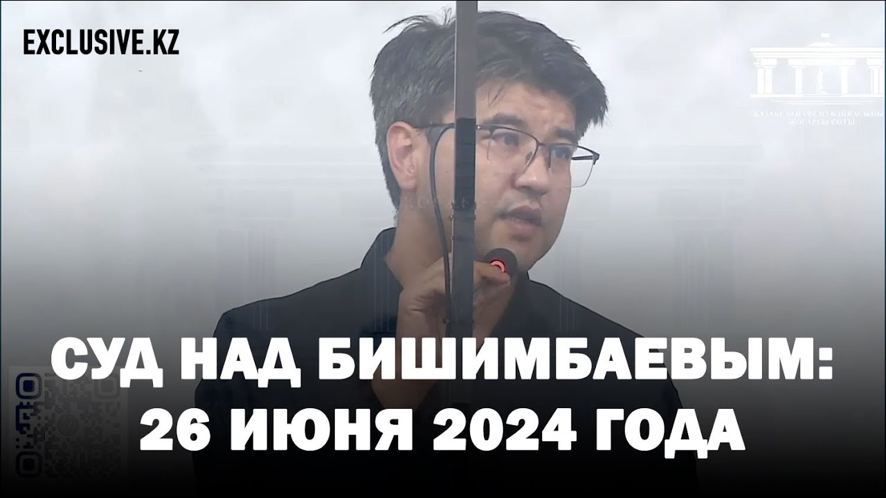 Суд над Бишимбаевым:  26 июня 2024 года