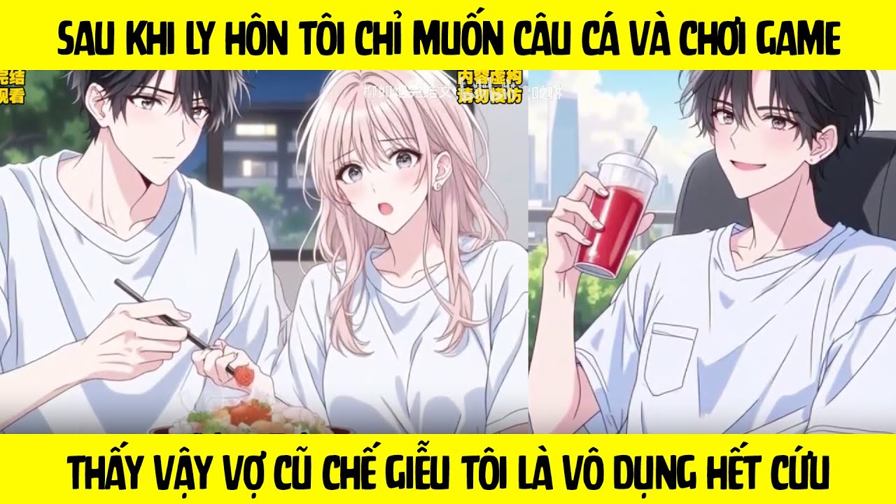 FULL Sau khi ly hôn tôi chỉ muốn câu cá và chơi game - Thấy vậy vợ cũ chế giễu tôi là vô dụng