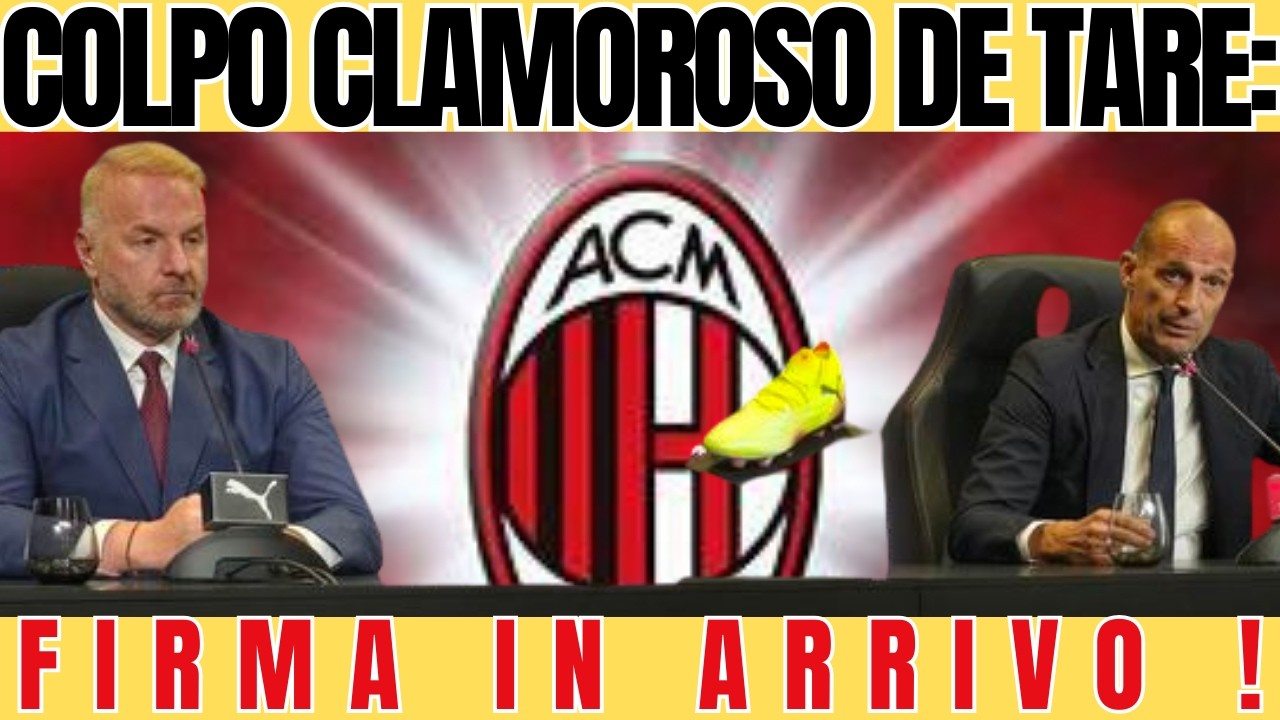 COLPO CLAMOROSO DE TARE FIRMA IN ARRIVO !