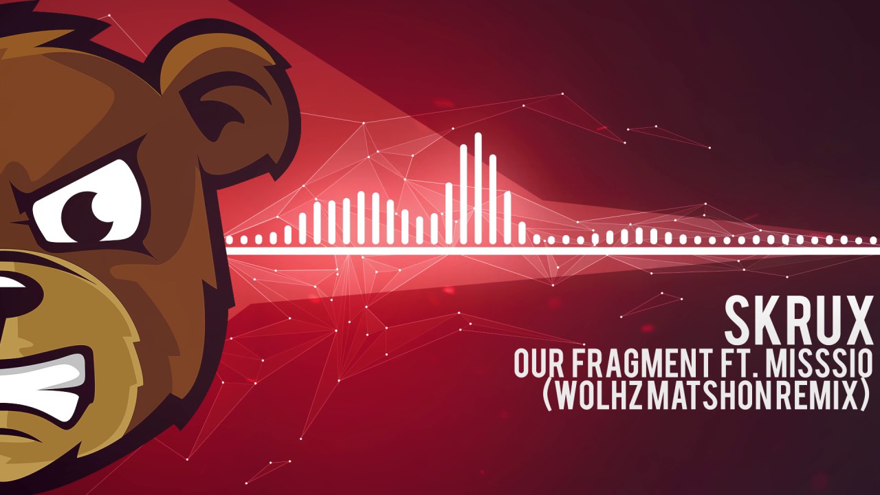 Skrux - Our Fragment (Ft. Mission) (WOLHZ MATSHON REMIX)