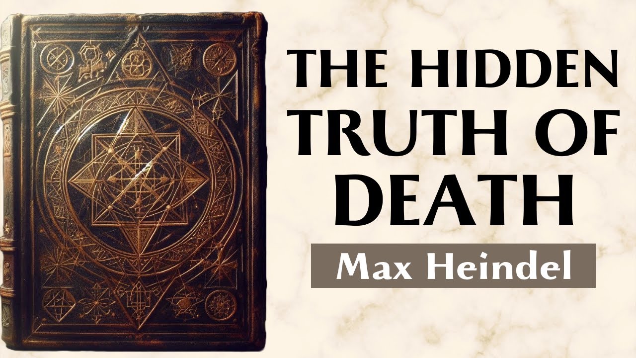 The Life Beyond the Body - THE HIDDEN TRUTH OF DEATH - Max Heindel