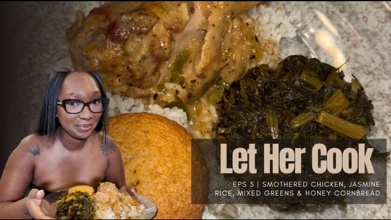 Let Her Cook 👩🏾‍🍳 | EPS 3: Smothered Chicken, Jasmine Rice, Mixed Greens, & Honey Cornbread