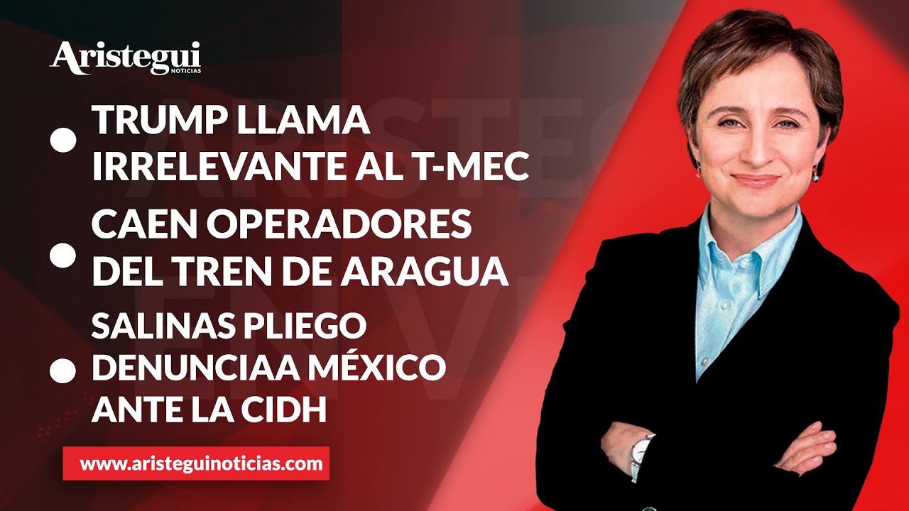 Aristegui en Vivo: Trump llama irrelevante al T-MEC; caen operadores del Tren de Aragua