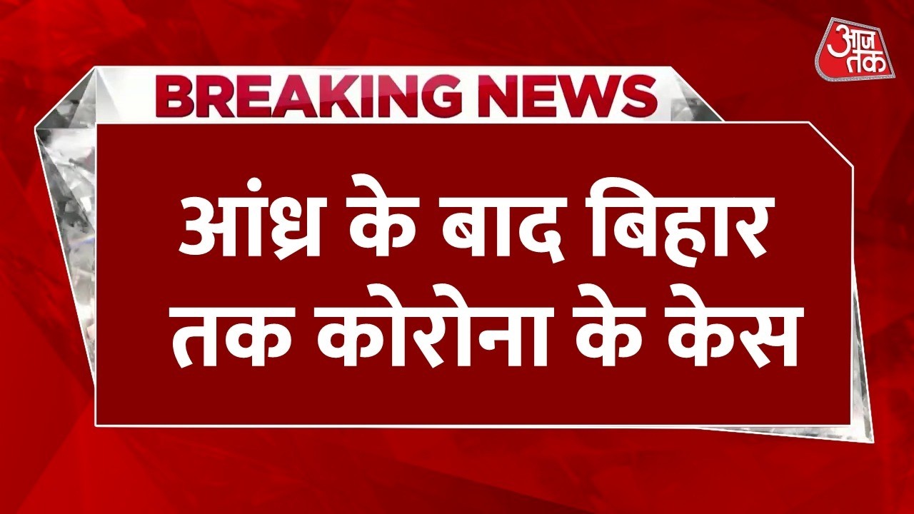 Breaking News: Bihar तक कोरोना के केस, Bhagalpur में बाप-बेटी पॉजिटिव निकले, बढ़ा अलर्ट | Aaj Tak
