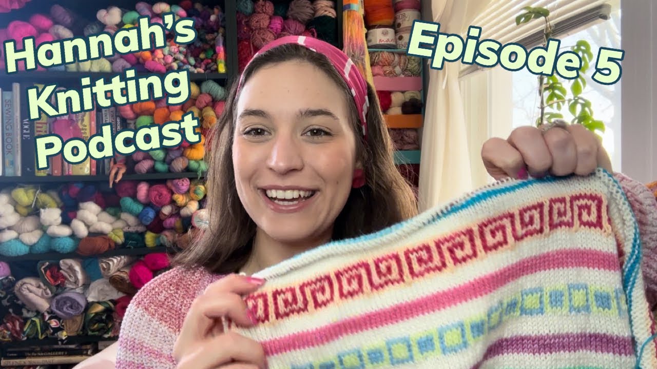 Hannah’s Knitting Podcast, Episode 5, Lots of new projects!