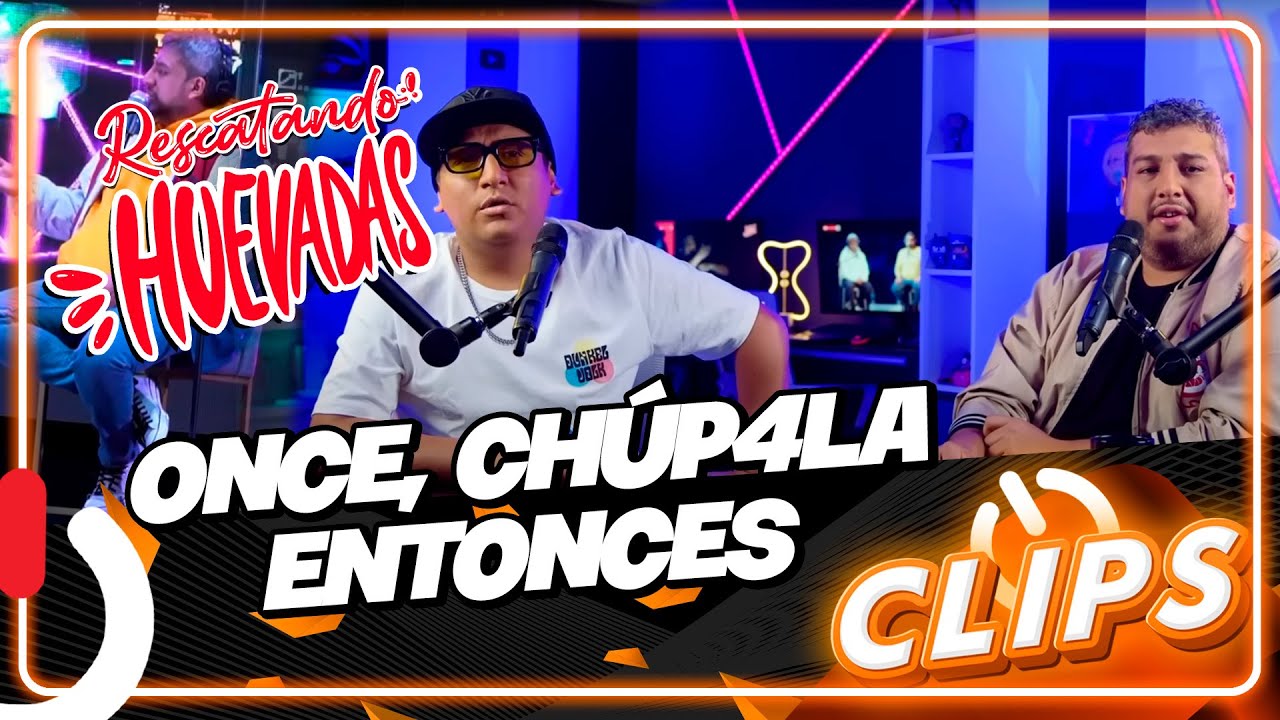 ONCE, CHÚP4L4 ENTONCES - CLIP RESCATANDO HUEVADAS