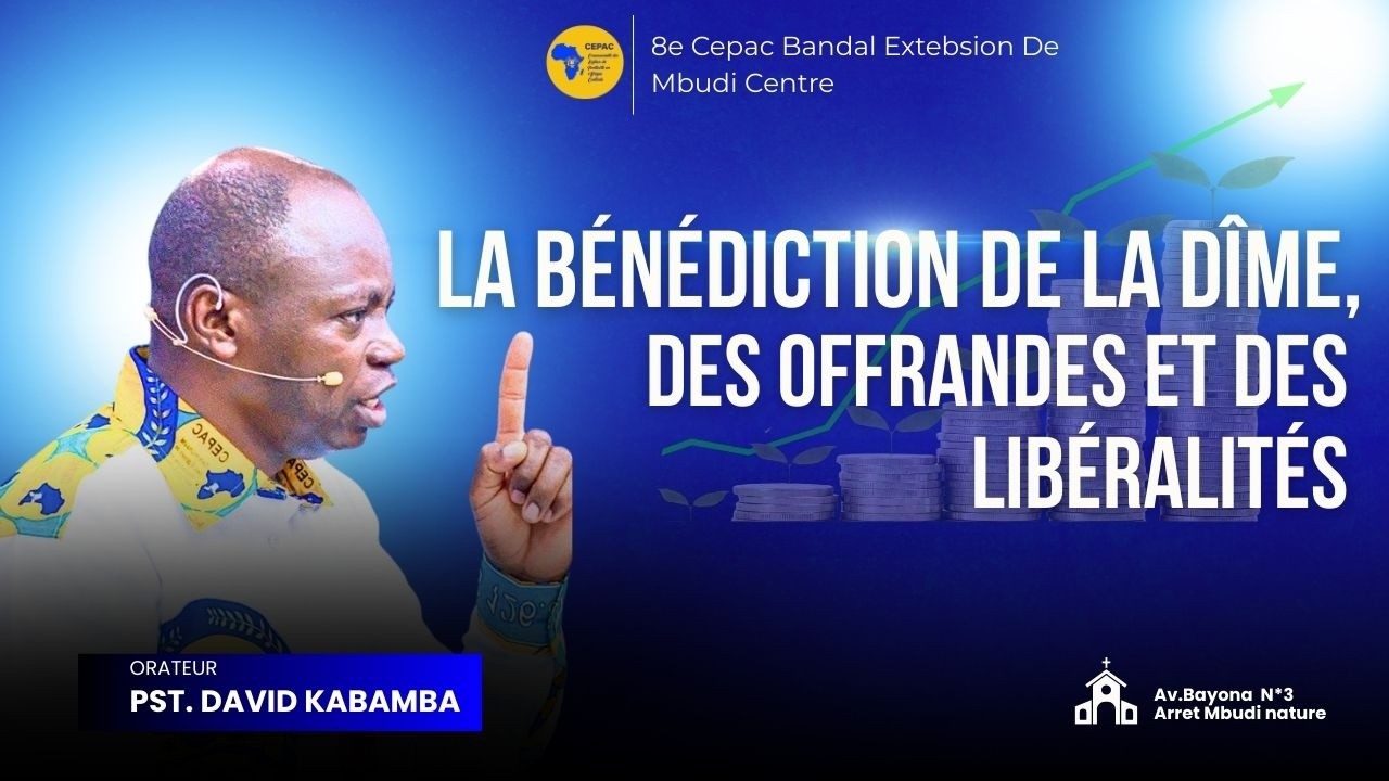 LA BÉNÉDICTION DE LA DÎME, DES OFFRANDES ET DES LIBÉRALITÉS | PASTEUR DAVID KABAMBA