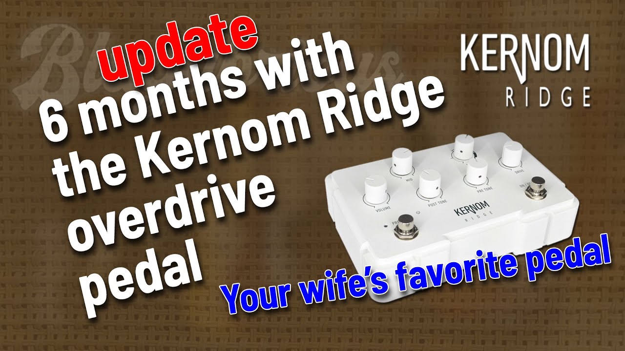 Kernom Ridge Overdrive After 6 Months – Your Wife’s Favorite Pedal and GAS (talking... lots of it)