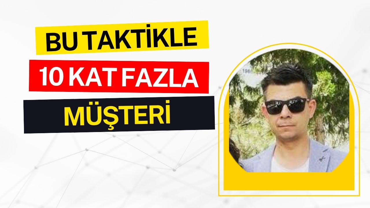 MÜŞTERİ SAYINIZI NASIL ARTTIRIRSINIZ? AYDA 1 MÜŞTERİDEN 10 MÜŞTERİYE