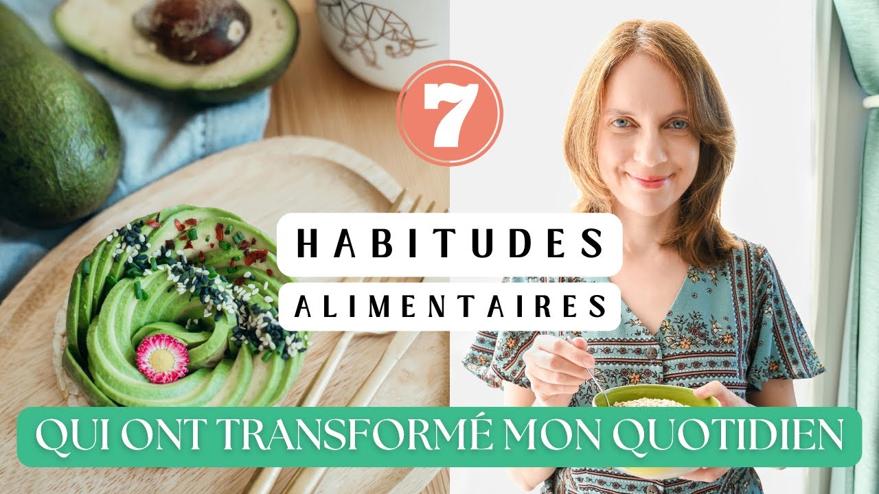 7 HABITUDES ALIMENTAIRES qui ont TRANSFORMÉ mon quotidien