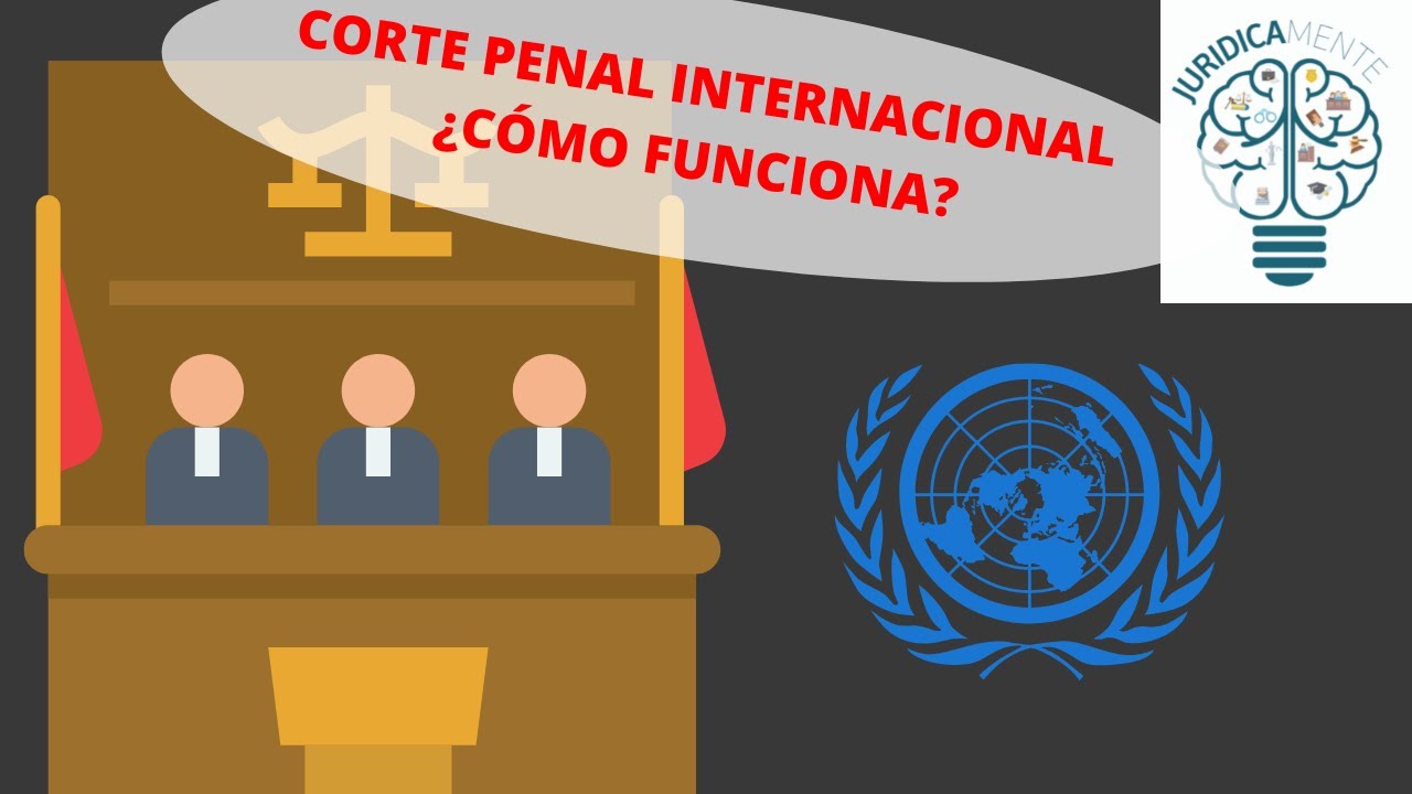 CORTE PENAL INTERNACIONAL ¿CÓMO FUNCIONA