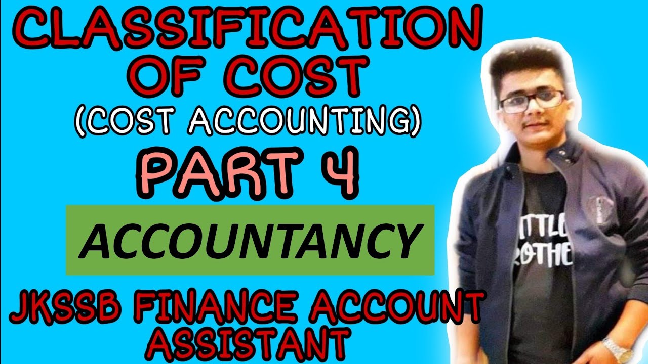LEC. 34 || CLASSIFICATION OF COST || COST ACCOUNTING || JKSSB FINANCE ACCOUNT ASSISTANT EXAM ||
