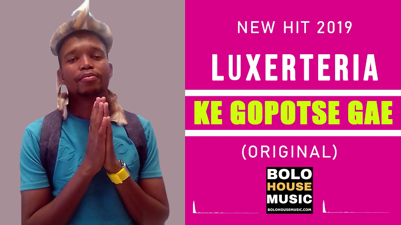 Luxerteria &ndash; Ke Gopotse Gae (New Hit 2019)