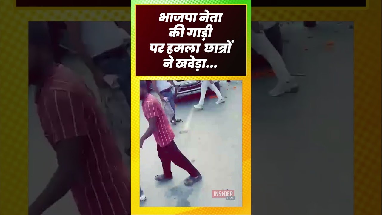 भाजपा नेता की गाड़ी पर हमला  छात्रों ने खदेड़ा...