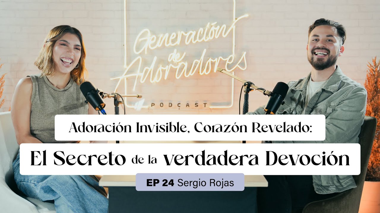 Generación de Adoradores Podcast - Ep 24 - El Secreto de la verdadera Devoción con Sergio Rojas