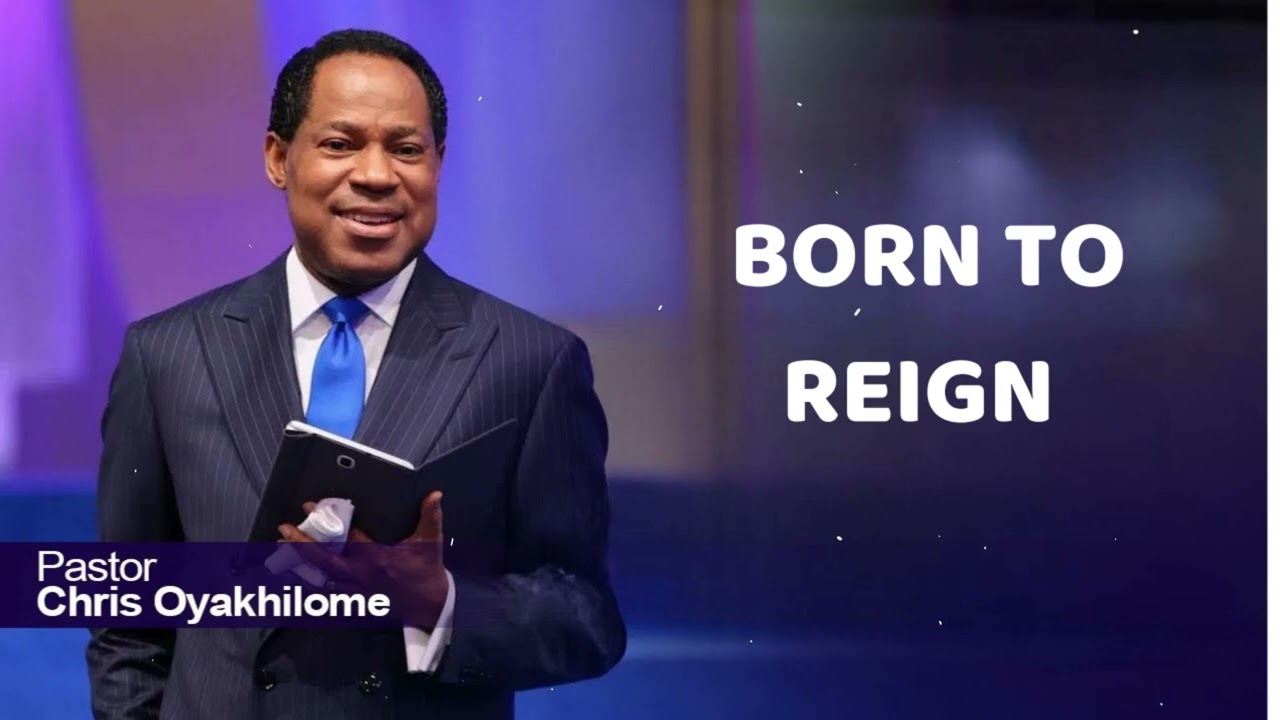 BORN TO REIGN - Pastor Chris Oyakhilome