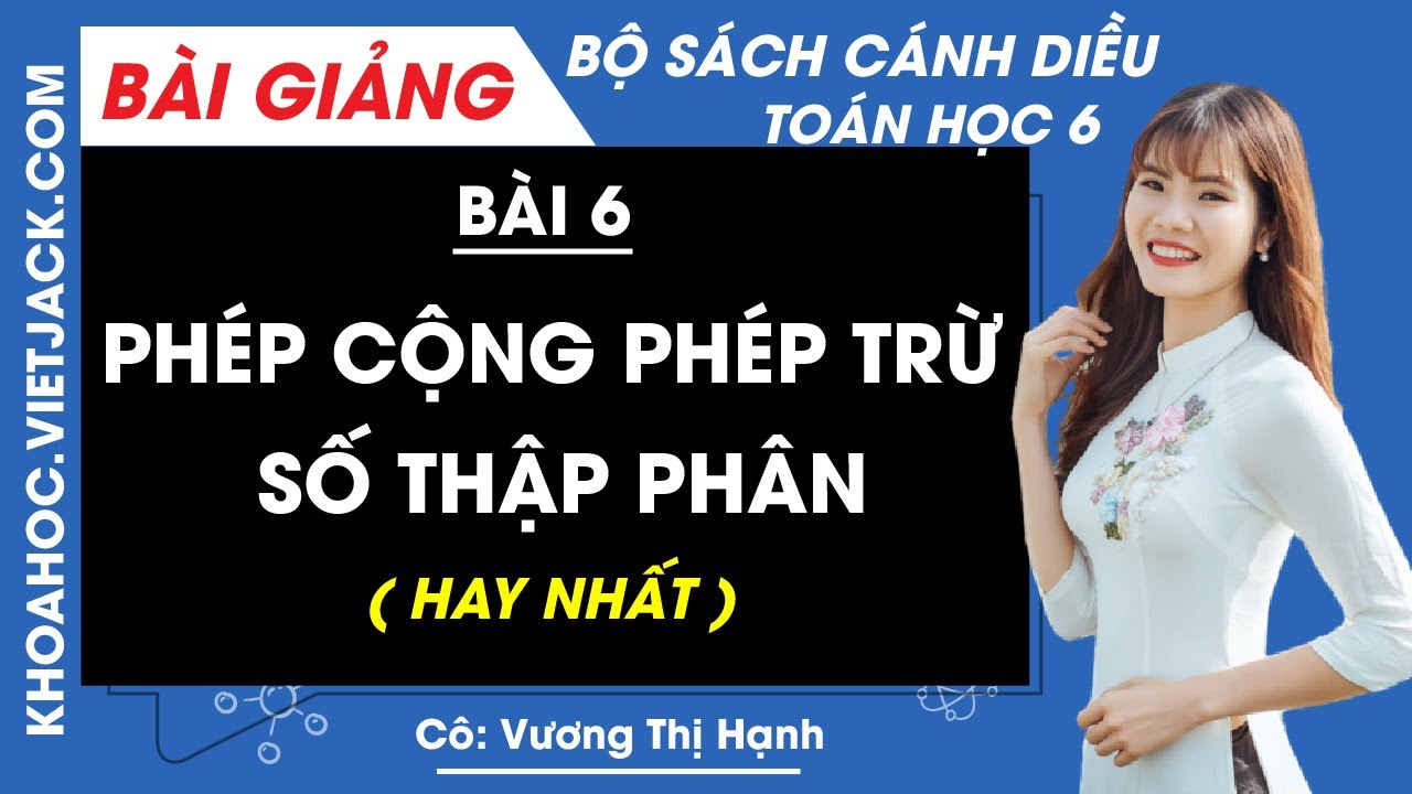 Toán lớp 6 Bài 6: Phép cộng, phép trừ số thập phân | Cánh diều (HAY NHẤT)