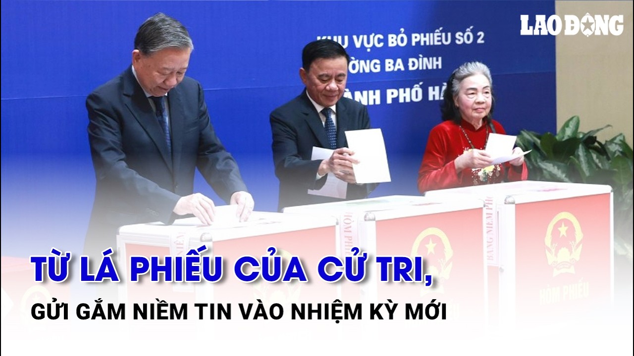 Từ lá phiếu của cử tri, gửi gắm niềm tin vào nhiệm kỳ mới | Báo Lao Động