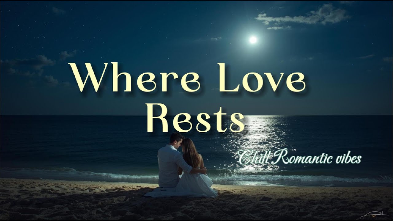 Where Love Rests 🌙 | Romantic Chill Playlist – Soft Love Songs for Quiet Nights & Healing Hearts