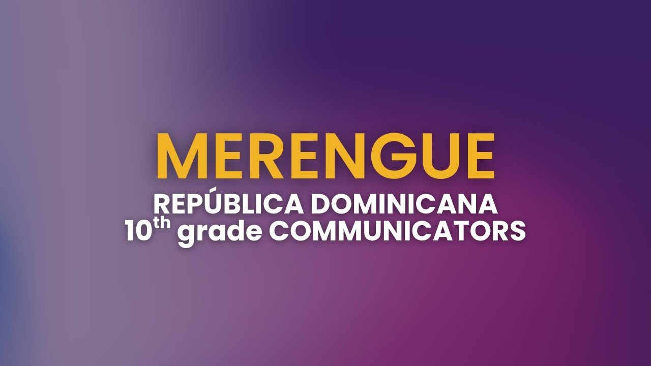 MERENGUE, REPÚBLICA DOMINICANA - 10th GRADE COMMUNICATORS