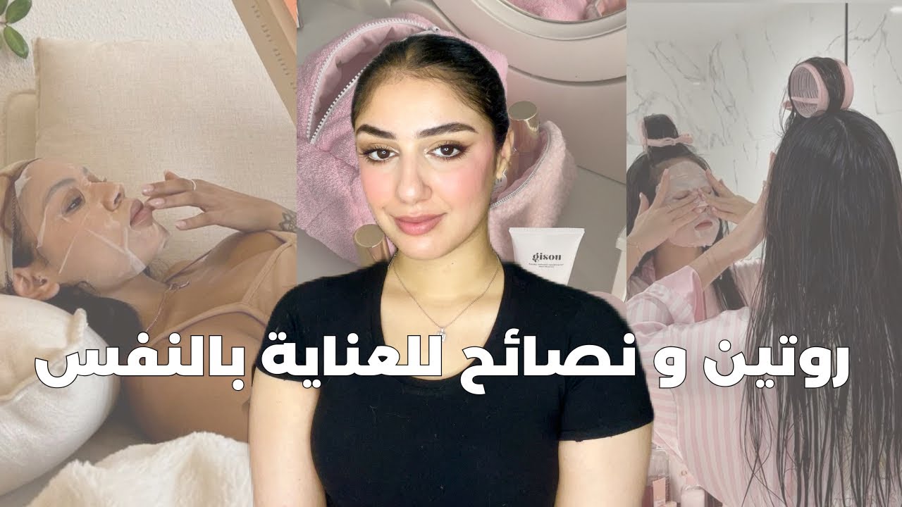 العناية بالنفس بعد الاهمال و روتين للبنات المشغولات يخليك دائما جميلة و مهلية فراسك
