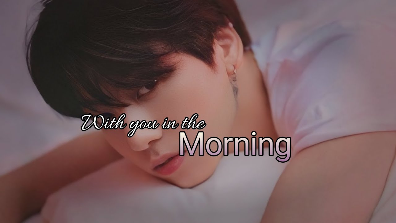 [FMV] Jeon jungkook - With you in the morning || fmv video || [Requested ]