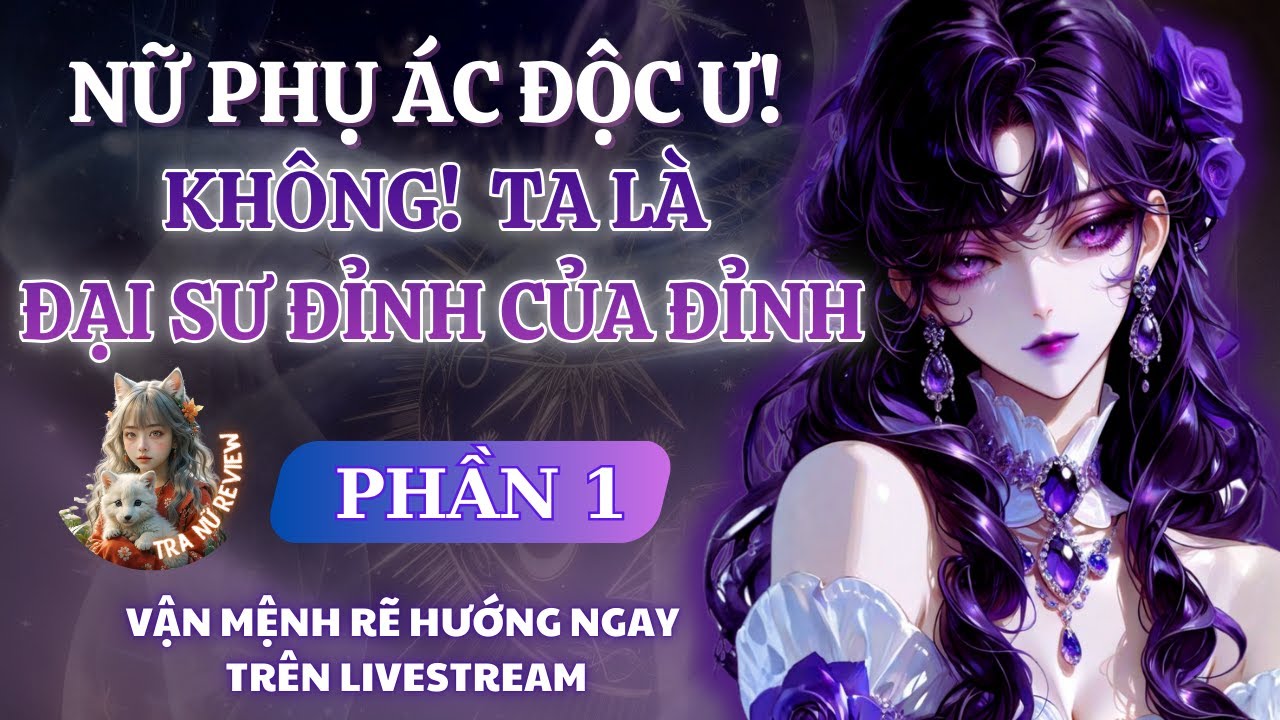 PHẦN 1: NỮ PHỤ ÁC ĐỘC Ư! KHÔNG! TA LÀ ĐẠI SƯ ĐỈNH CỦA ĐỈNH!: VẬN MỆNH RẼ HƯỚNG NGAY TRÊN LIVESTREAM