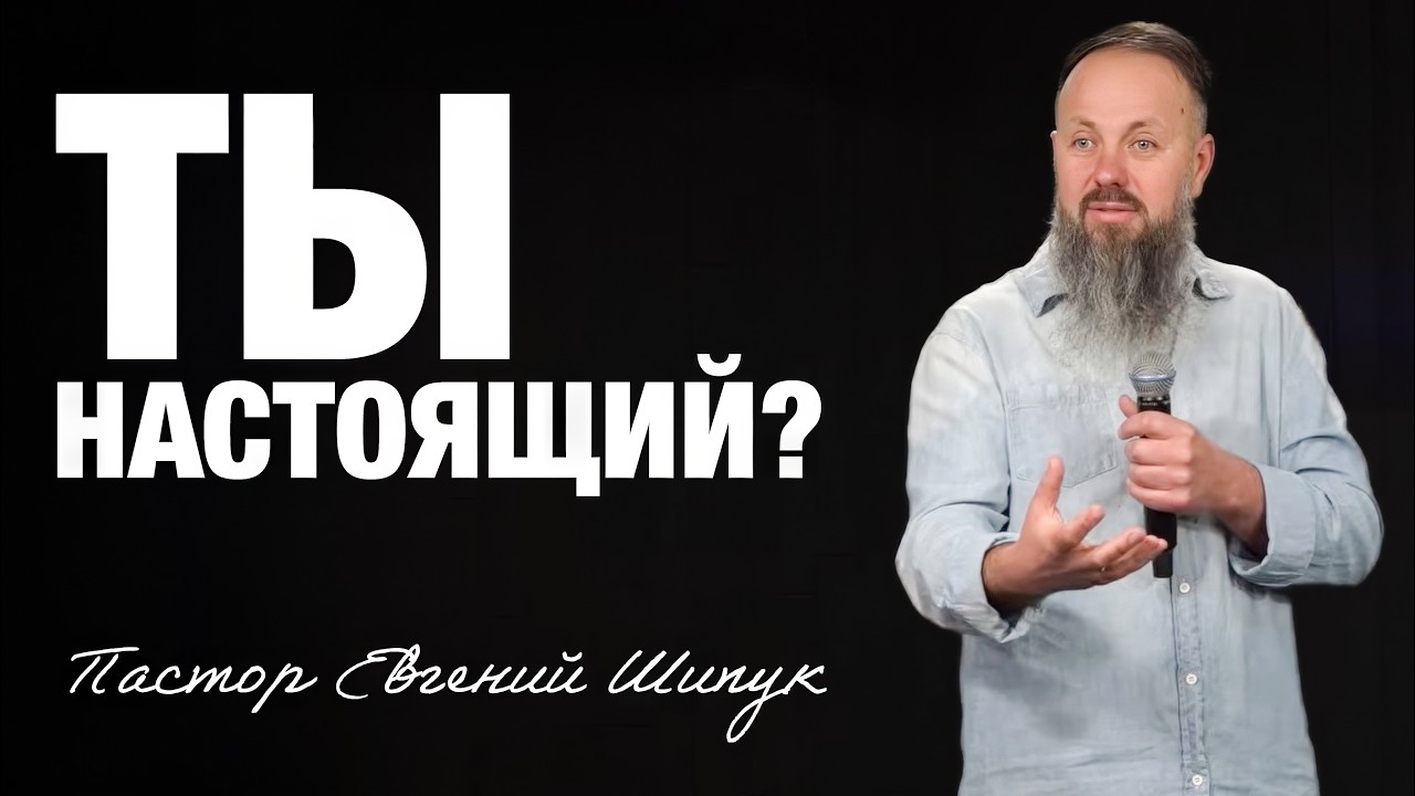 «ТЫ НАСТОЩИЙ?» (Пер. с англ.) Пастор Евгений Шипук