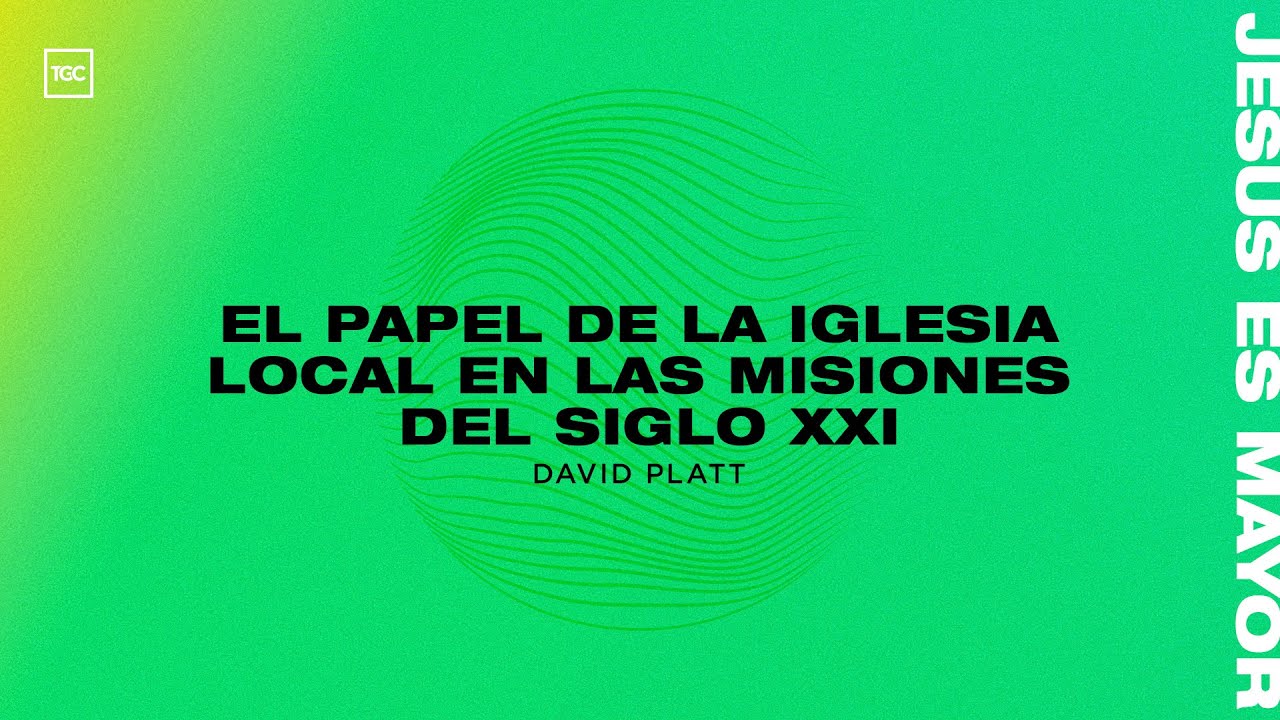 Taller | El papel de la iglesia local en las misiones del Siglo XXI | David Platt