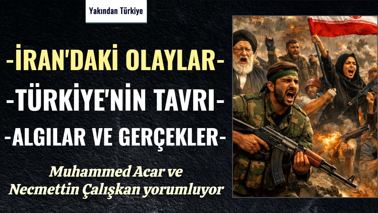 Yakından Türkiye: İran'daki olaylar, Türkiye'nin duruşu | Muhammed Acar & Necmettin Çalışkan