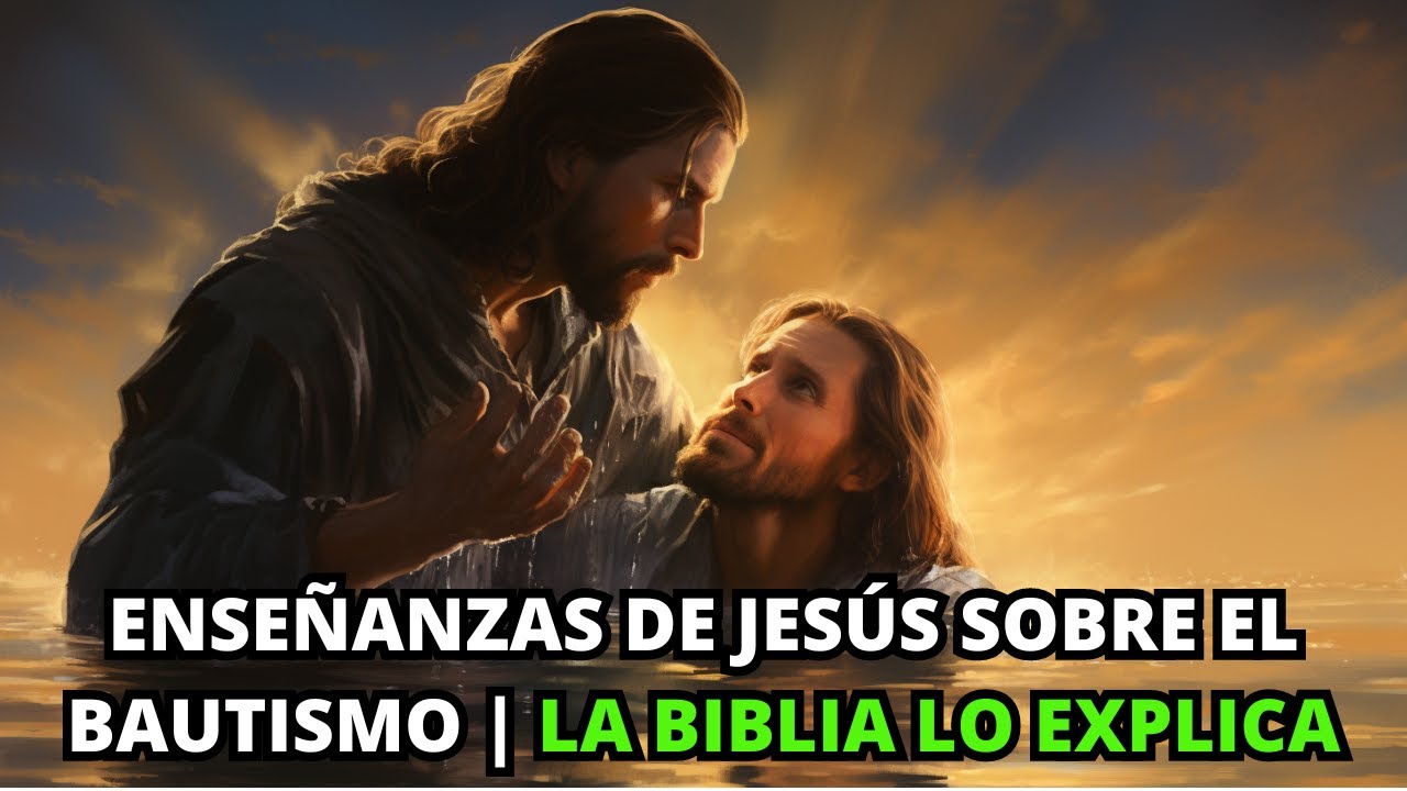 Enseñanzas Bíblicas De Jesús Sobre El Bautismo | La Biblia Lo Explica
