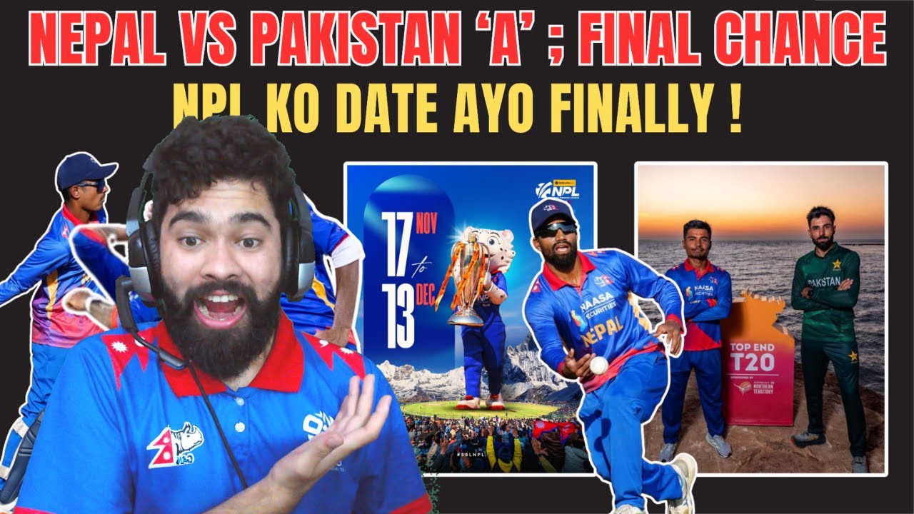 NEPAL VS PAKISTAN ‘A’ ; FINAL CHANCE : NPL KO DATE AYO FINALLY !