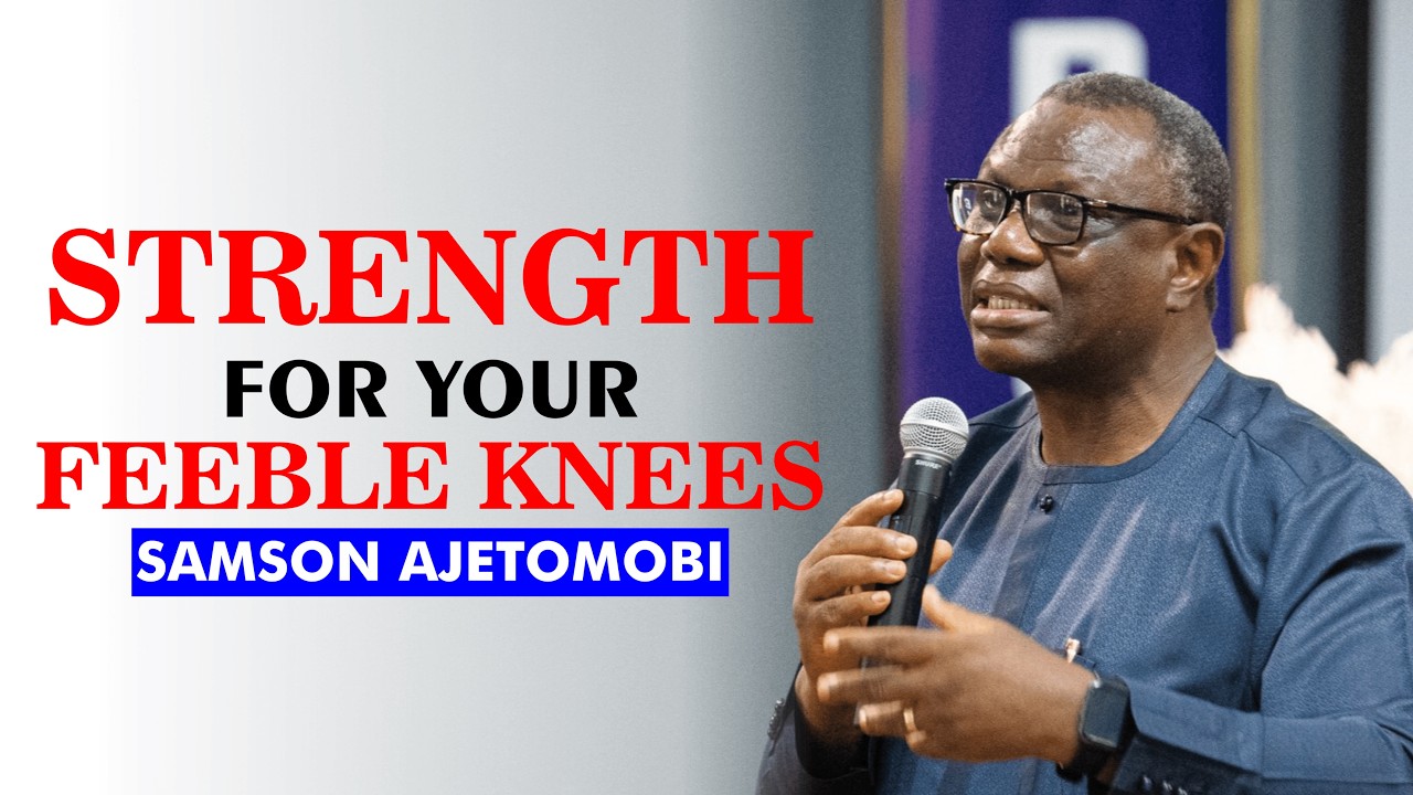 Finding Strength for your Feeble Knees - Samson Ajetomobi || Overcomers