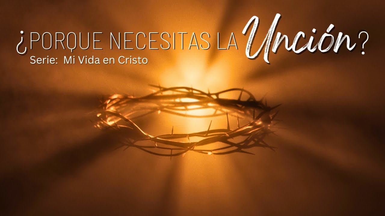 Mensaje de Hoy: ¿Por qué necesitas la unción?