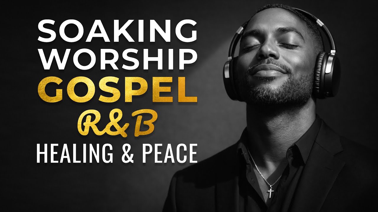 Soaking Worship 2026: Healing in His Presence | Soulful R&B Gospel Mix