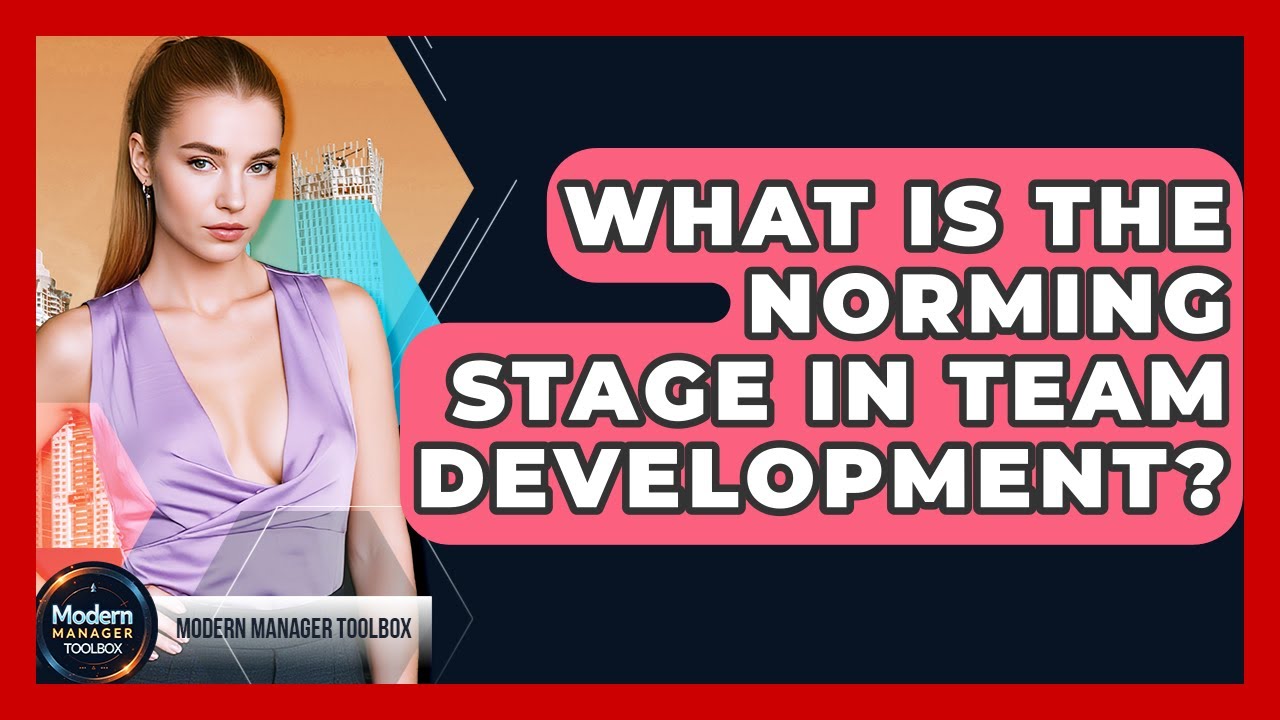 What Is The Norming Stage In Team Development? - Modern Manager Toolbox