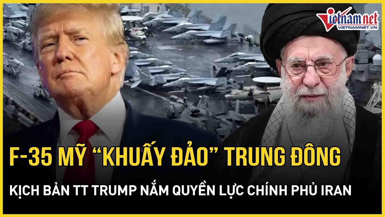 Nóng: F-35 Mỹ “khuấy đảo” Trung Đông, choáng váng kịch bản TT Trump nắm giữ quyền lực chính phủ Iran