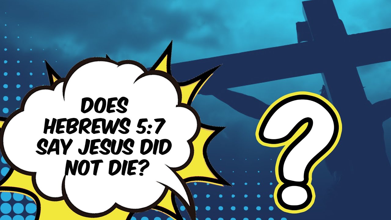 Does Hebrews 5:7 say Jesus did not die?