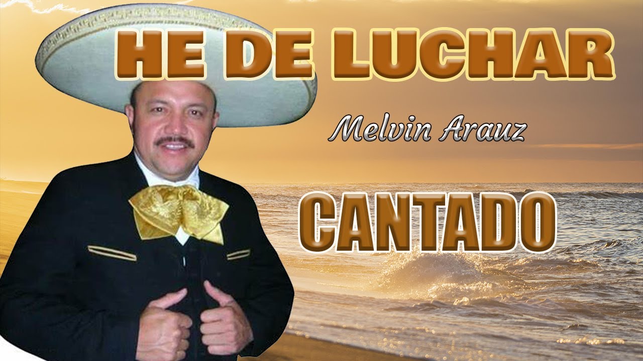 CANTADO -- HE DE LUCHAR --   MELVIN ARAÚZ