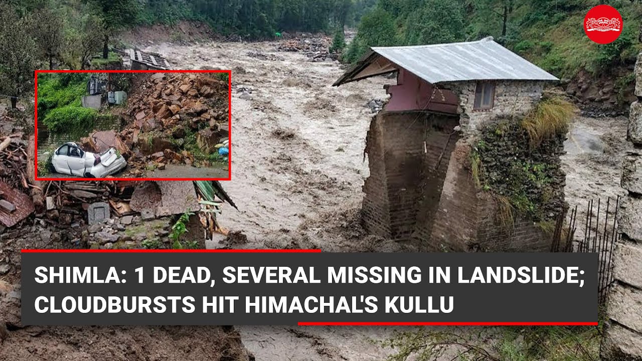 Shimla: 1 dead, several missing in landslide; Cloudbursts and heavy rain hit Kullu