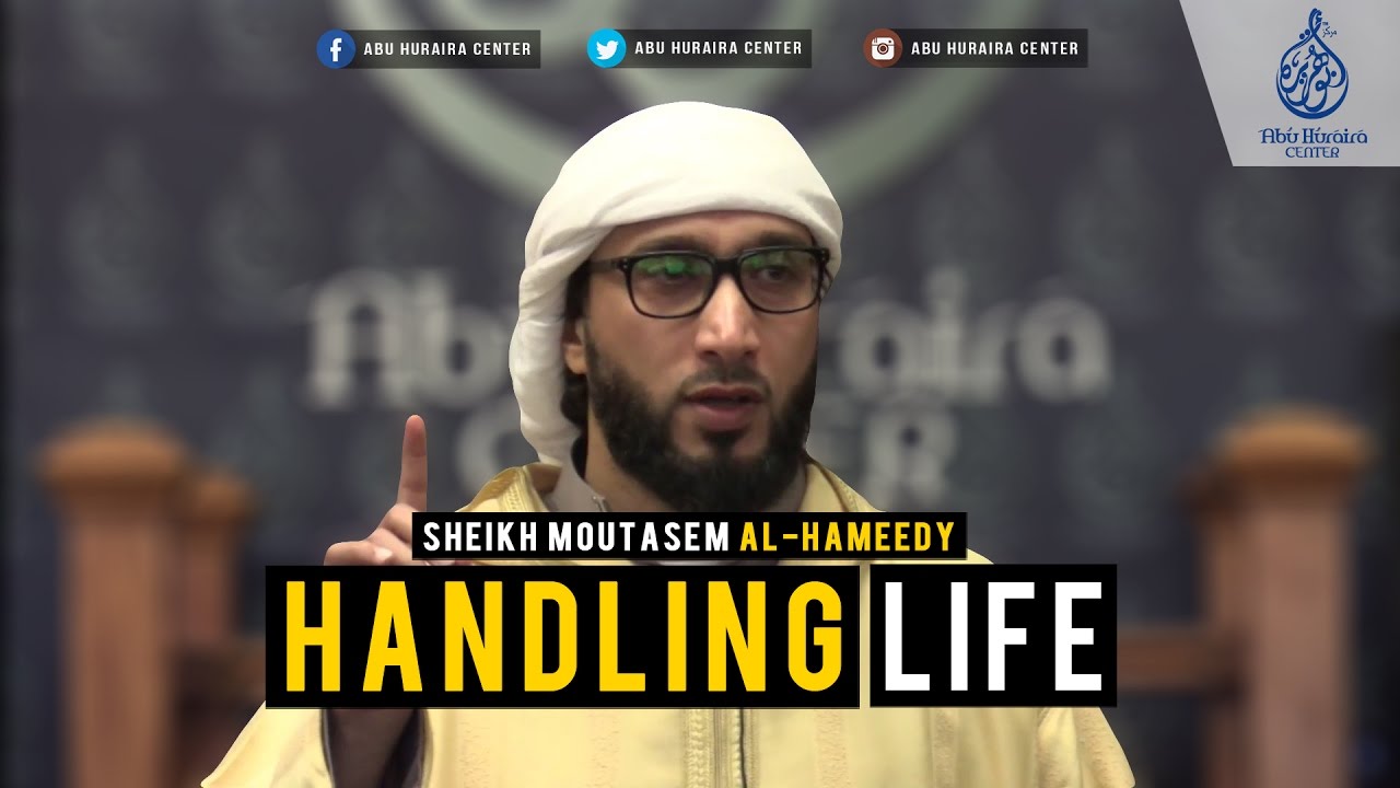 Handling Life | Sheikh Moutasem Al-Hameedy