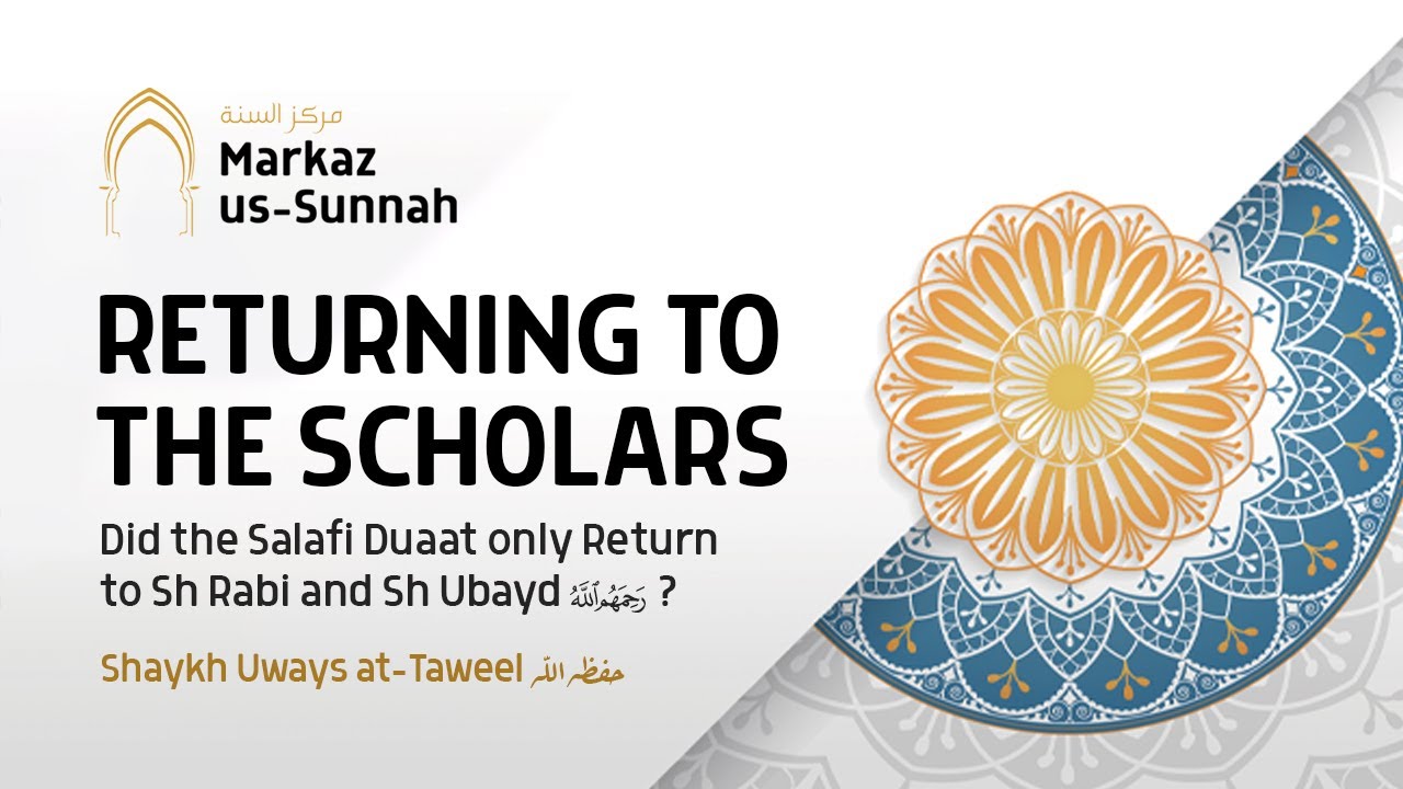 Returning to the Scholars || Did the Duaat only Return to Sh Rabi & Sh Ubayd || Sh Uways at-Taweel