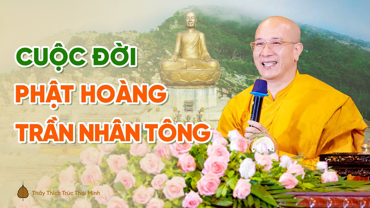 Cuộc đời Phật hoàng Trần Nhân Tông | Thầy Thích Trúc Thái Minh